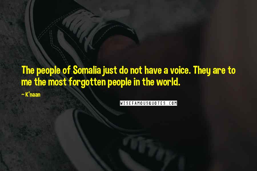 K'naan Quotes: The people of Somalia just do not have a voice. They are to me the most forgotten people in the world.
