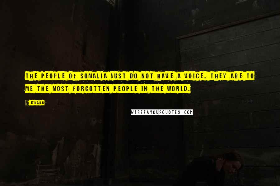 K'naan Quotes: The people of Somalia just do not have a voice. They are to me the most forgotten people in the world.