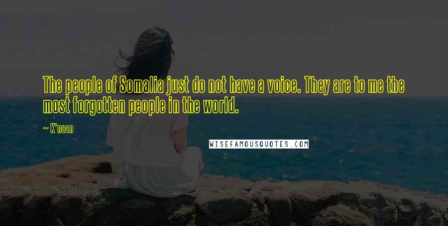 K'naan Quotes: The people of Somalia just do not have a voice. They are to me the most forgotten people in the world.