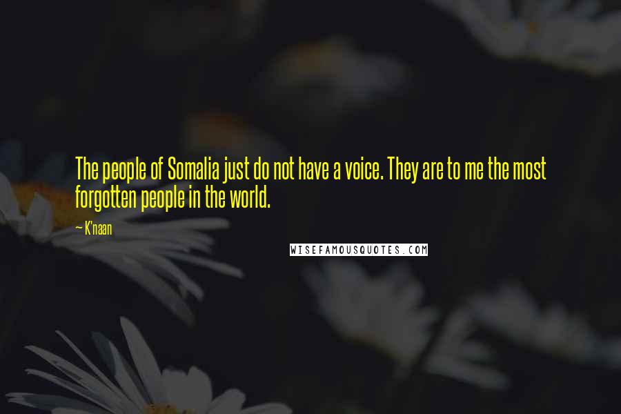 K'naan Quotes: The people of Somalia just do not have a voice. They are to me the most forgotten people in the world.