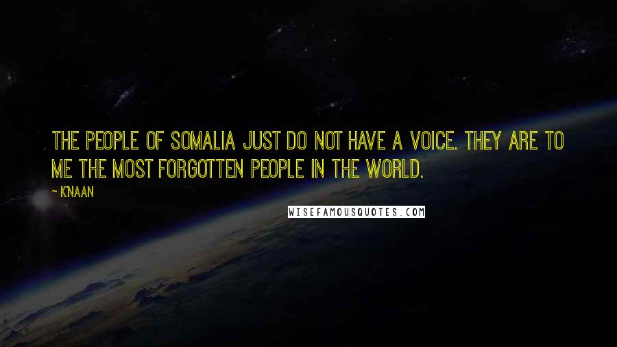 K'naan Quotes: The people of Somalia just do not have a voice. They are to me the most forgotten people in the world.