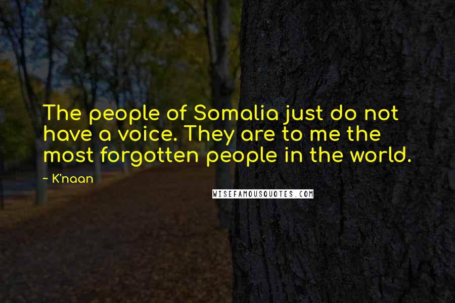 K'naan Quotes: The people of Somalia just do not have a voice. They are to me the most forgotten people in the world.