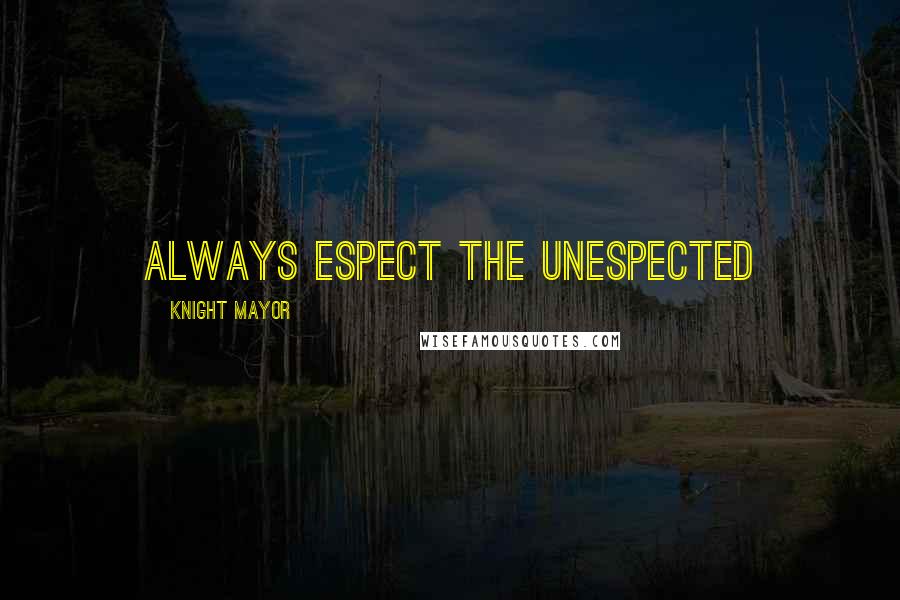 Knight Mayor Quotes: Always espect the unespected