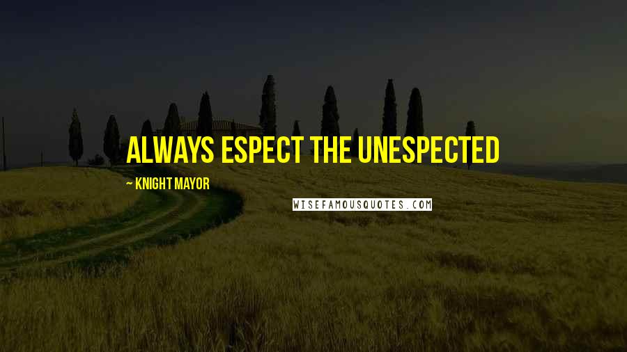 Knight Mayor Quotes: Always espect the unespected