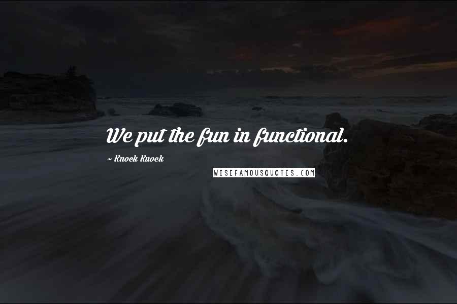 Knock Knock Quotes: We put the fun in functional.