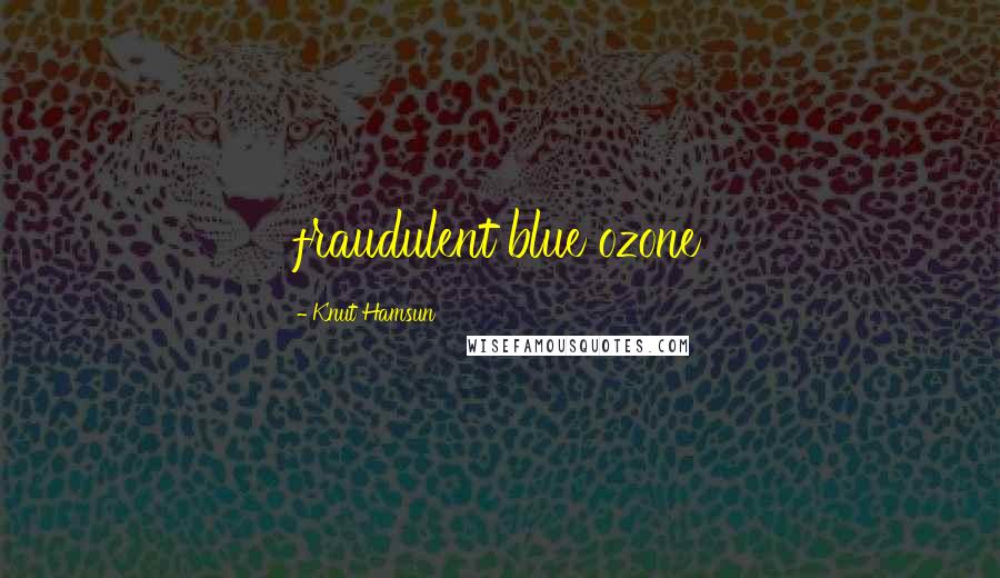 Knut Hamsun Quotes: fraudulent blue ozone