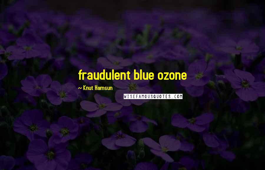 Knut Hamsun Quotes: fraudulent blue ozone