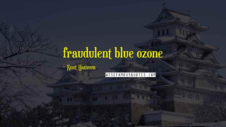 Knut Hamsun Quotes: fraudulent blue ozone