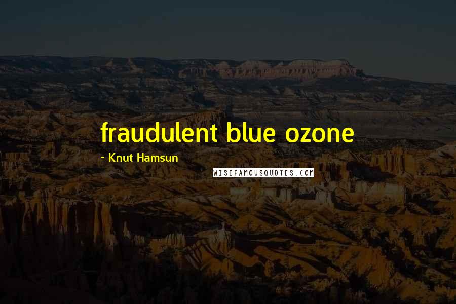 Knut Hamsun Quotes: fraudulent blue ozone