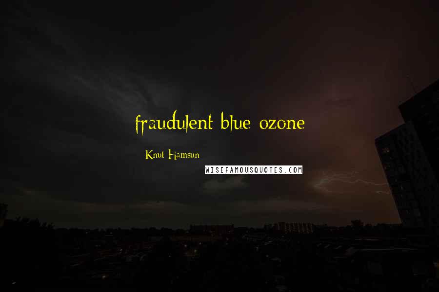 Knut Hamsun Quotes: fraudulent blue ozone