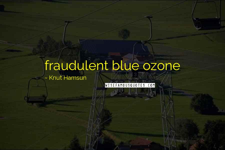 Knut Hamsun Quotes: fraudulent blue ozone