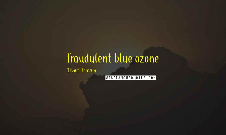 Knut Hamsun Quotes: fraudulent blue ozone