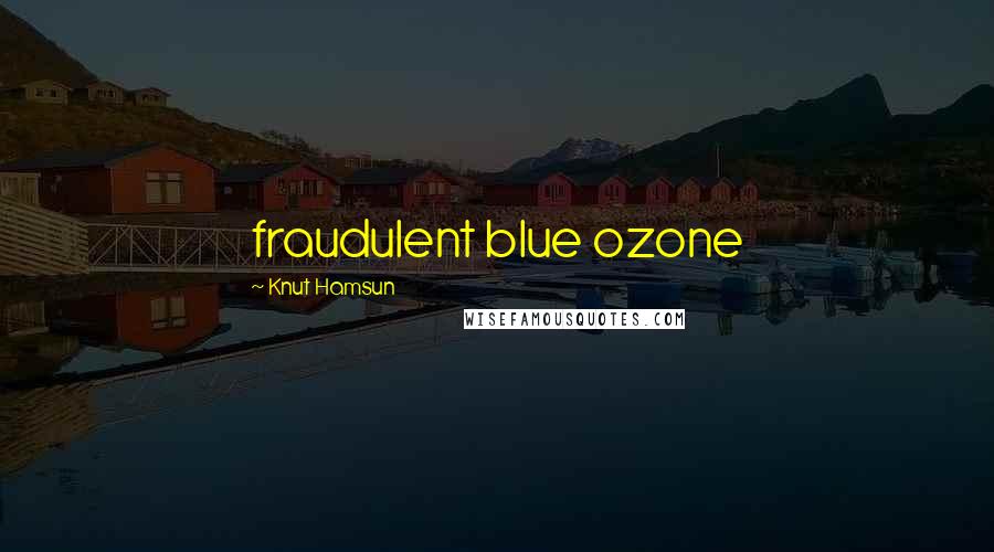 Knut Hamsun Quotes: fraudulent blue ozone