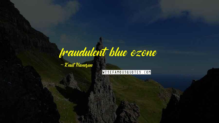 Knut Hamsun Quotes: fraudulent blue ozone