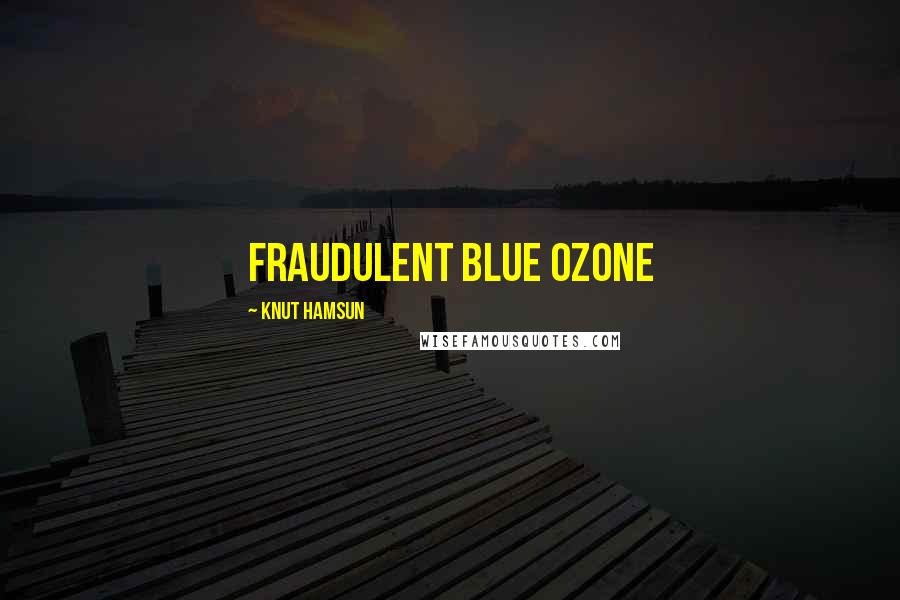 Knut Hamsun Quotes: fraudulent blue ozone