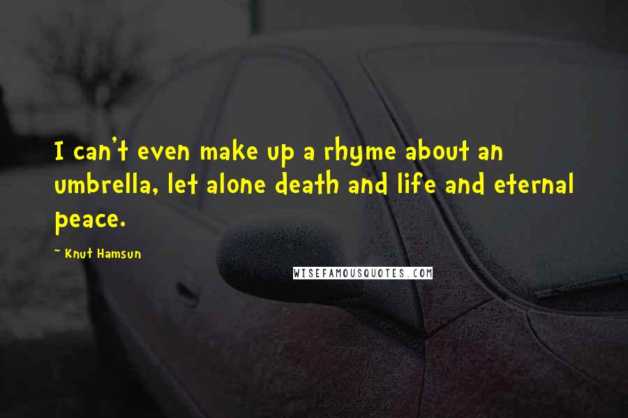 Knut Hamsun Quotes: I can't even make up a rhyme about an umbrella, let alone death and life and eternal peace.