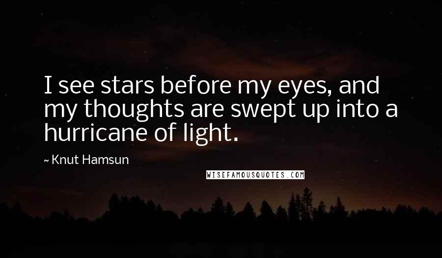 Knut Hamsun Quotes: I see stars before my eyes, and my thoughts are swept up into a hurricane of light.