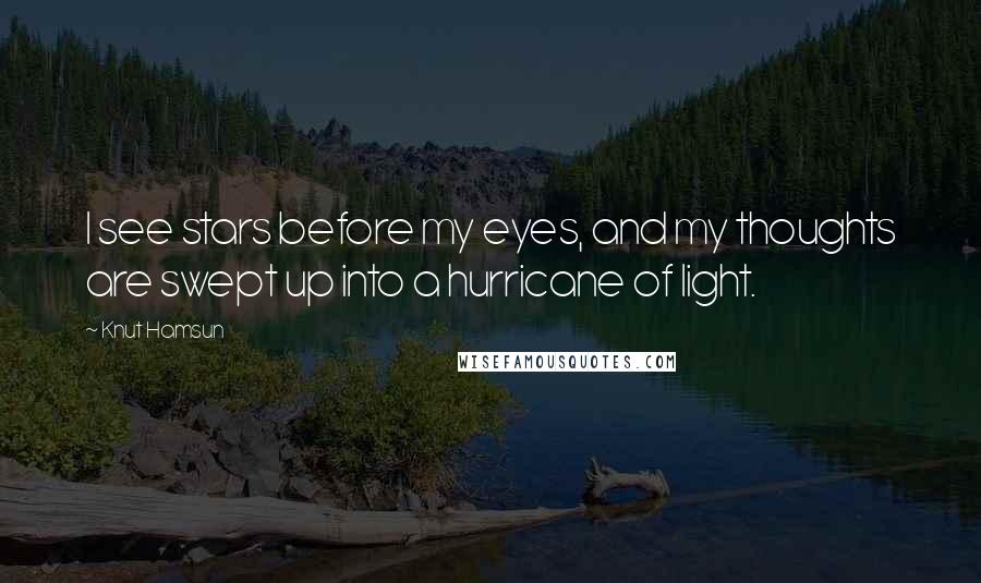 Knut Hamsun Quotes: I see stars before my eyes, and my thoughts are swept up into a hurricane of light.
