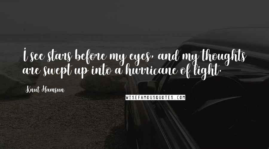 Knut Hamsun Quotes: I see stars before my eyes, and my thoughts are swept up into a hurricane of light.