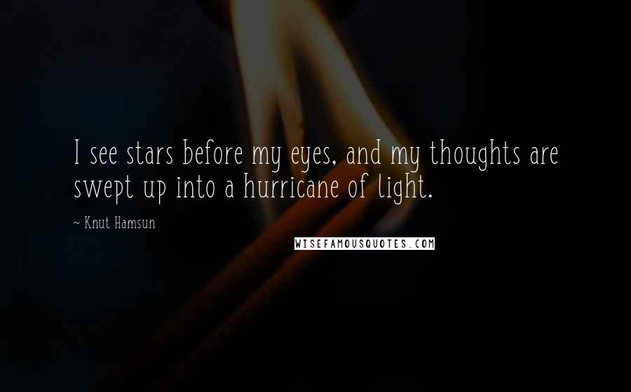 Knut Hamsun Quotes: I see stars before my eyes, and my thoughts are swept up into a hurricane of light.