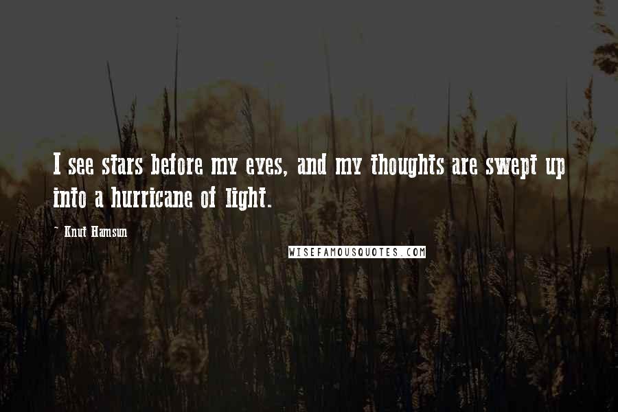 Knut Hamsun Quotes: I see stars before my eyes, and my thoughts are swept up into a hurricane of light.