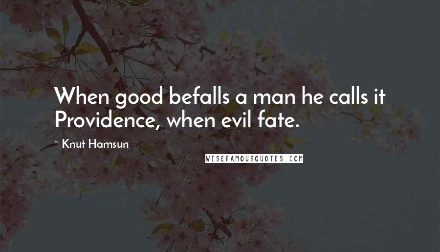 Knut Hamsun Quotes: When good befalls a man he calls it Providence, when evil fate.