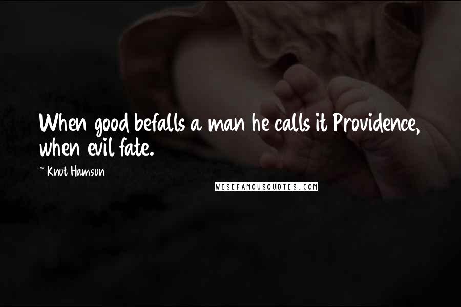 Knut Hamsun Quotes: When good befalls a man he calls it Providence, when evil fate.