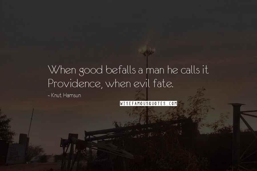 Knut Hamsun Quotes: When good befalls a man he calls it Providence, when evil fate.