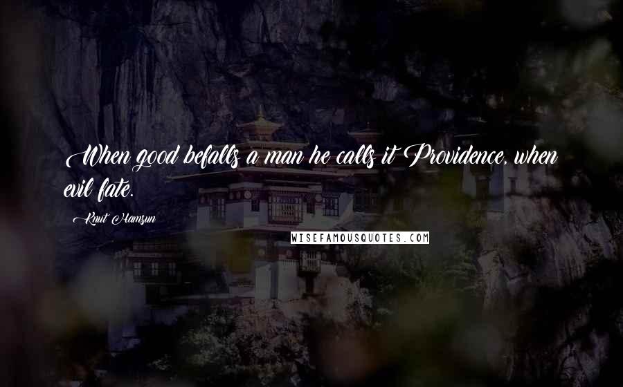 Knut Hamsun Quotes: When good befalls a man he calls it Providence, when evil fate.