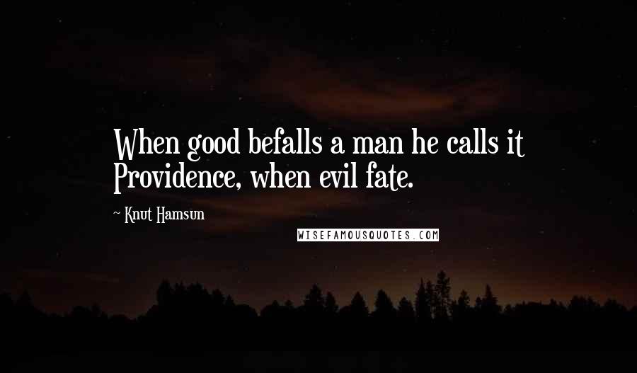 Knut Hamsun Quotes: When good befalls a man he calls it Providence, when evil fate.