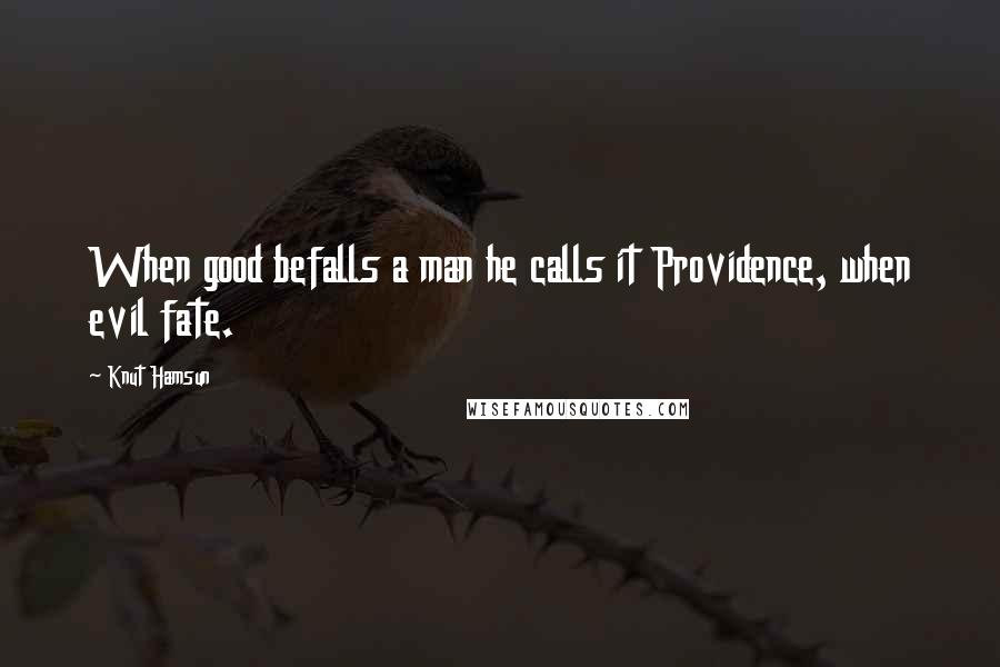 Knut Hamsun Quotes: When good befalls a man he calls it Providence, when evil fate.