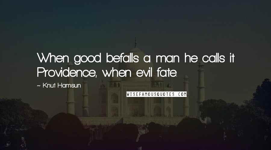 Knut Hamsun Quotes: When good befalls a man he calls it Providence, when evil fate.