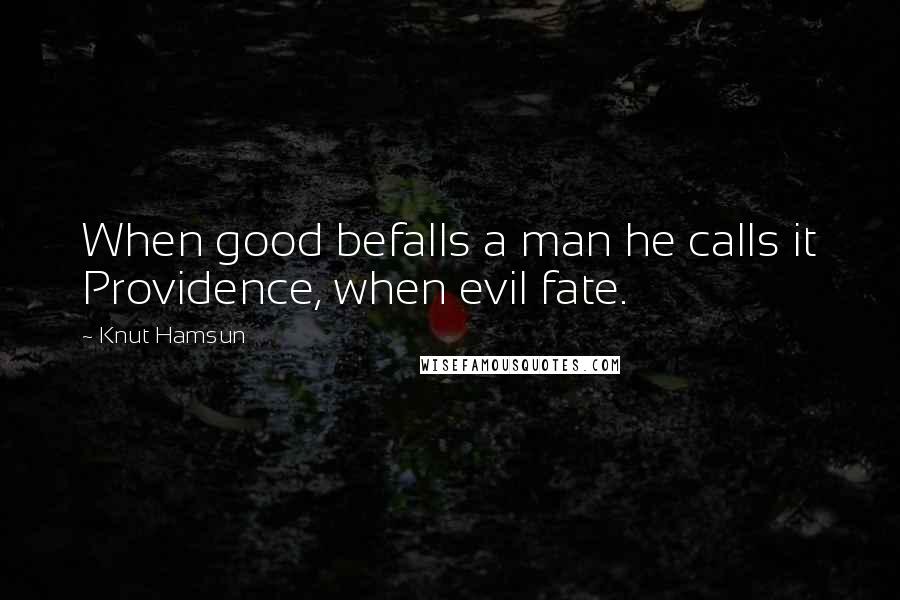 Knut Hamsun Quotes: When good befalls a man he calls it Providence, when evil fate.