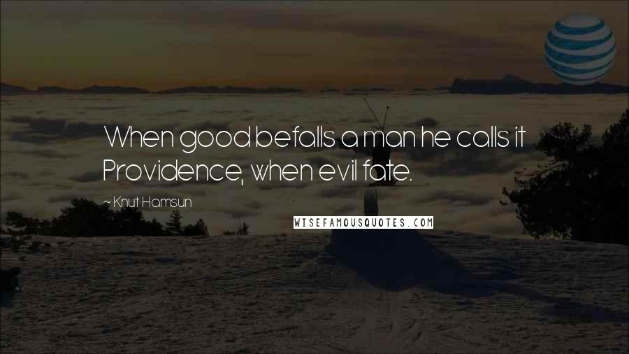 Knut Hamsun Quotes: When good befalls a man he calls it Providence, when evil fate.