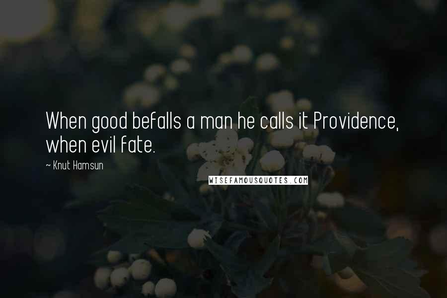 Knut Hamsun Quotes: When good befalls a man he calls it Providence, when evil fate.