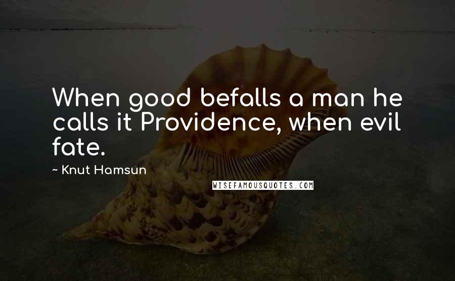 Knut Hamsun Quotes: When good befalls a man he calls it Providence, when evil fate.