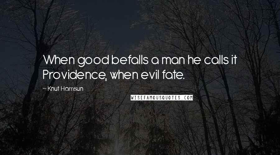 Knut Hamsun Quotes: When good befalls a man he calls it Providence, when evil fate.