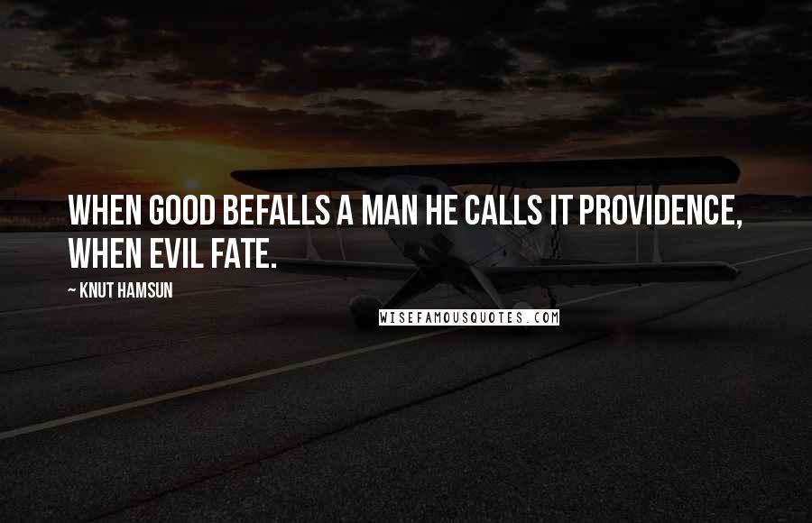 Knut Hamsun Quotes: When good befalls a man he calls it Providence, when evil fate.