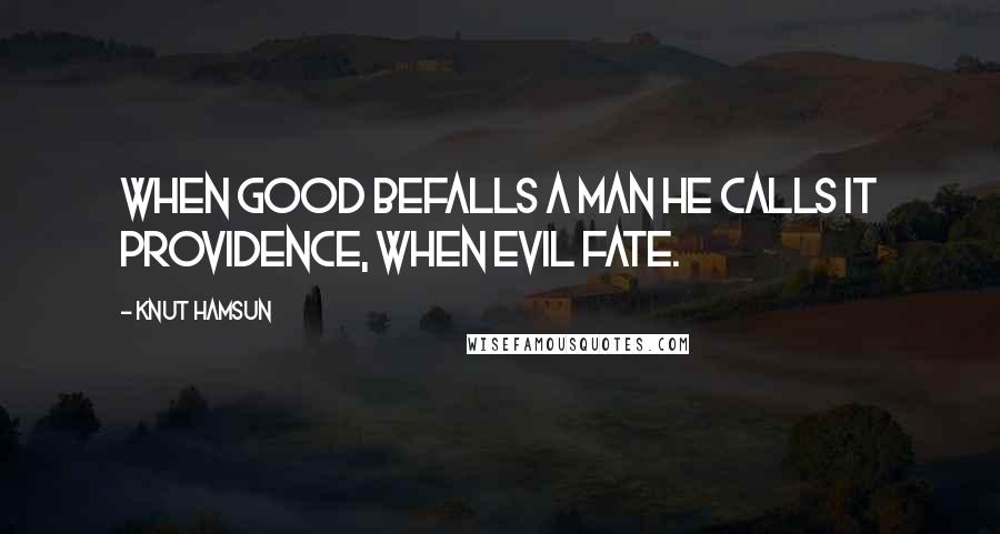 Knut Hamsun Quotes: When good befalls a man he calls it Providence, when evil fate.