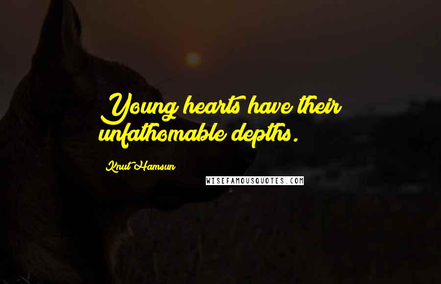 Knut Hamsun Quotes: Young hearts have their unfathomable depths.