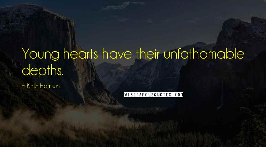Knut Hamsun Quotes: Young hearts have their unfathomable depths.