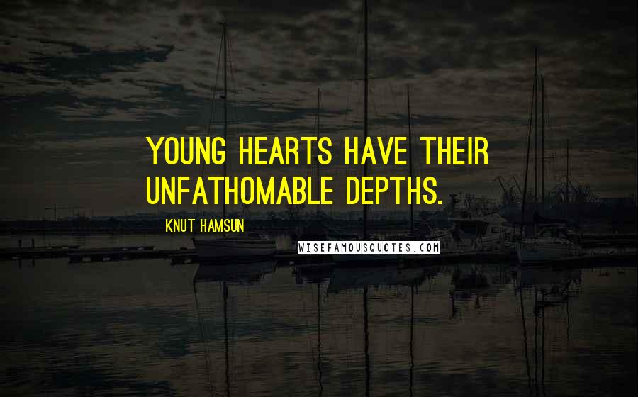 Knut Hamsun Quotes: Young hearts have their unfathomable depths.