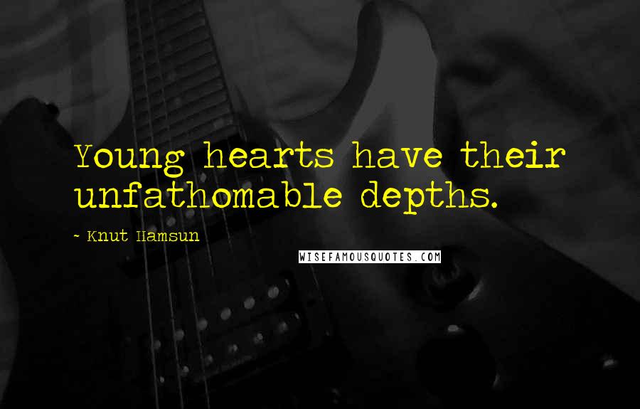 Knut Hamsun Quotes: Young hearts have their unfathomable depths.