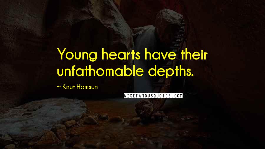 Knut Hamsun Quotes: Young hearts have their unfathomable depths.