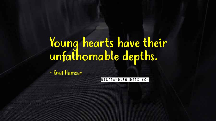 Knut Hamsun Quotes: Young hearts have their unfathomable depths.