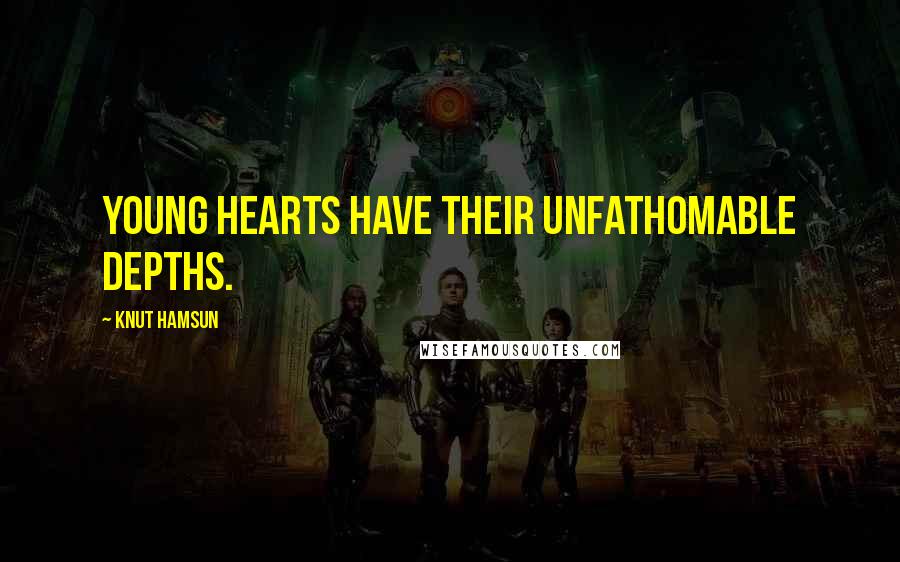 Knut Hamsun Quotes: Young hearts have their unfathomable depths.