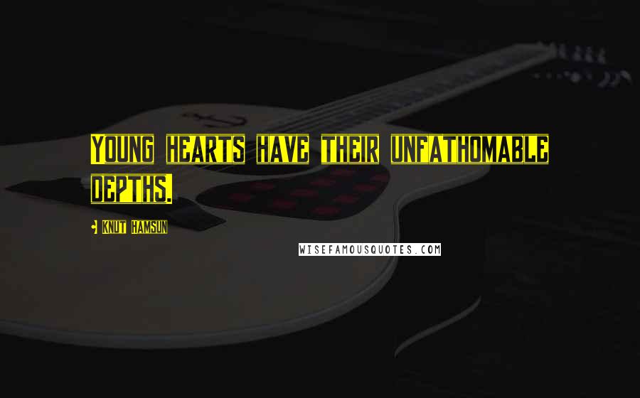 Knut Hamsun Quotes: Young hearts have their unfathomable depths.