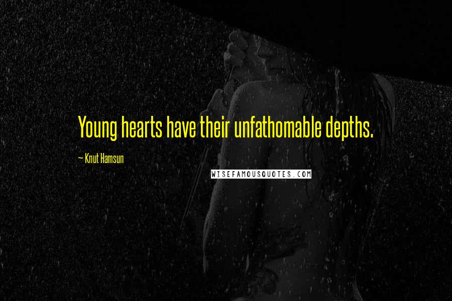 Knut Hamsun Quotes: Young hearts have their unfathomable depths.