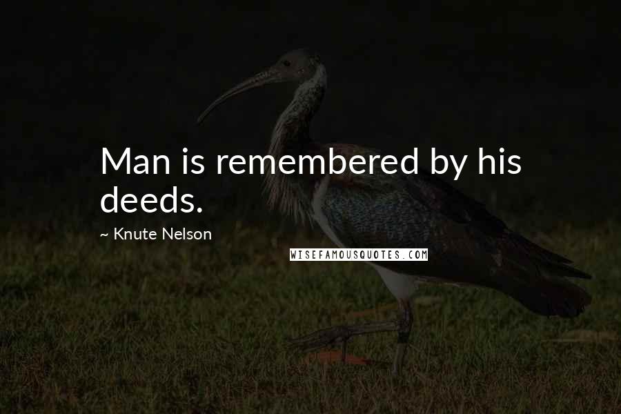 Knute Nelson Quotes: Man is remembered by his deeds.