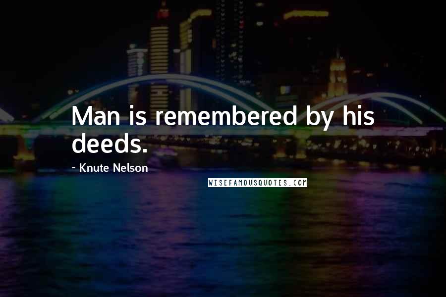 Knute Nelson Quotes: Man is remembered by his deeds.